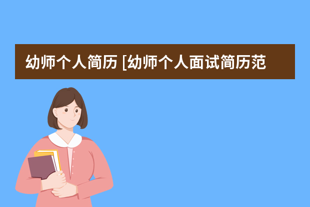 幼师个人简历 [幼师个人面试简历范文]（幼师简历范文3篇）